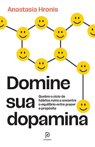 Domine sua dopamina: Quebre o ciclo de hábitos ruins e encontre o equilíbrio entre prazer e propósito