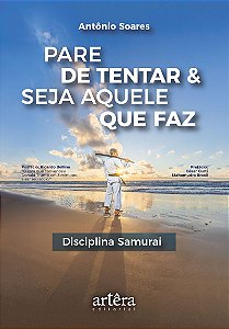 Pare de Tentar & Seja Aquele que Faz: Disciplina Samurai