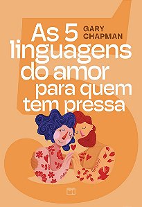 As 5 linguagens do amor para quem tem pressa — Edição ilustrada, com teste para descobrir a sua linguagem do amor