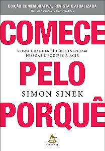 Comece pelo porquê - Edição comemorativa, revista e atualizada: Como grandes líderes inspiram pessoas e equipes a agir