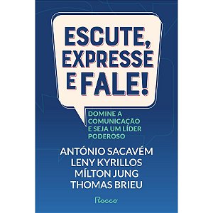 Escute, expresse e fale!: Domine a comunicação e seja um líder poderoso