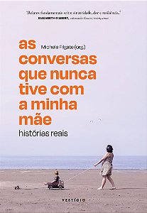 As conversas que nunca tive com a minha mãe: Histórias reais