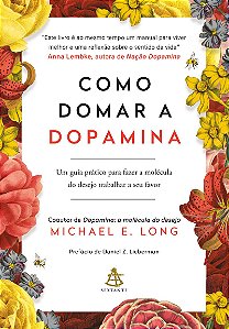 Como domar a dopamina: Um guia prático para fazer a molécula do desejo trabalhar a seu favor