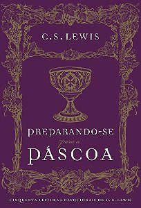 Preparando-se para a Páscoa: cinquenta leituras devocionais de C.S. Lewis