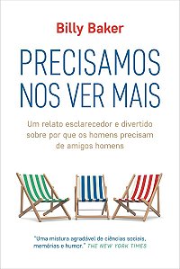 Precisamos nos ver mais: Um relato esclarecedor e divertido sobre por que os homens precisam de amigos homens