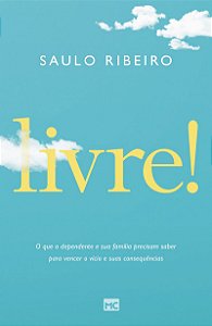 Livre!: O que o dependente e sua família precisam saber para vencer o vício e suas consequências