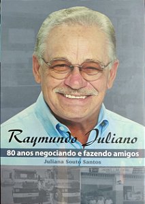 Raymundo Juliano 80 ANOS NEGOCIANDO E FAZENDO AMIGOS