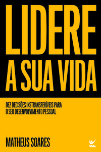 Lidere a sua vida: dez decisões intransferíveis para o seu desenvolvimento pessoal