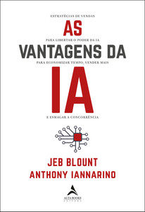 As vantagens da IA: estratégias de vendas para libertar o poder da IA para economizar tempo, vender mais e esmagar a concorrência