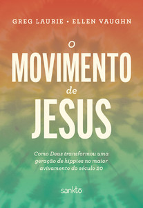 O movimento de Jesus: como deus transformou uma geração de hippies no maior avivamento do século 20