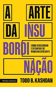 A arte da insubordinação: Como discordar e desafiar de maneira eficiente
