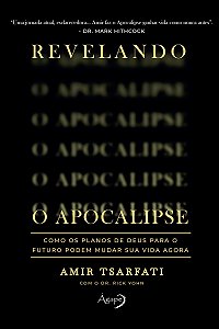Revelando o Apocalipse: Como os planos de Deus para o futuro podem mudar sua vida agora