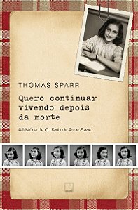 Quero continuar vivendo depois da morte: A história de O diário de Anne Frank