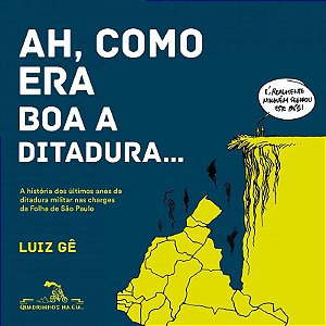 Ah como era boa a ditadura...: A história dos últimos anos da ditadura militar nas charges da Folha de S.Paulo
