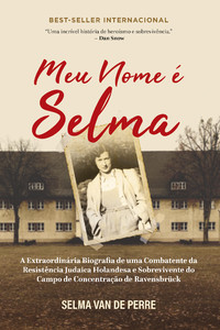Meu nome é selma: a extraordinária biografia de uma combatente da resistência judaica holandesa e sobrevivente do campo de concentração de ravensbrück