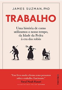 Trabalho: Uma história de como utilizamos o nosso tempo: Da Idade da Pedra à era dos robôs