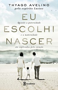 Eu escolhi nascer: Quando a paternidade e a maternidade são explicadas pelo coração