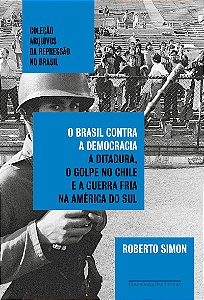 O Brasil contra a democracia: A ditadura, o golpe no Chile e a Guerra Fria na América do Sul