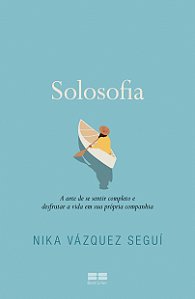 Solosofia: A arte de se sentir completo e desfrutar a vida em sua própria companhia