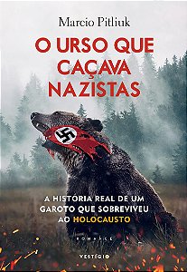 O urso que caçava nazistas: A história real de um garoto que sobreviveu ao Holocausto