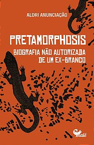 Pretamorphosis: biografia não autorizada de um ex-branco