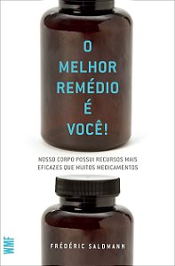 O melhor remédio é você!: Nosso corpo possui recursos mais eficazes que muitos medicamentos