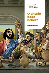 O cristão pode beber?: O que a Bíblia tem a dizer sobre bebidas alcoólicas | Coleção Teologia para todos