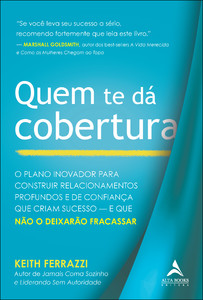 Quem te dá cobertura: o plano inovador para construir relacionamentos profundos e de confiança que constroem sucesso — E que não o deixarão fracassar