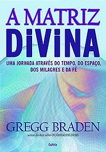 A matriz divina: uma jornada através do tempo, do espaço, dos milagres e da fé
