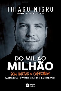 Do mil ao milhão: sem cortar o cafezinho – O best-seller de Thiago Nigro, autor de "O homem que comprou o tempo"