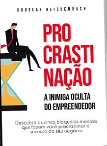 PROCRASTINAÇÃO - A INIMIGA OCULTA DO EMPREENDEDOR