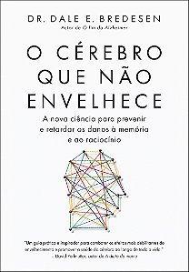 O cérebro que não envelhece: A nova ciência para prevenir e retardar os danos que afetam a memória e o raciocínio