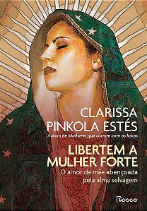 Libertem a mulher forte: O amor da mãe abençoada pela alma selvagem