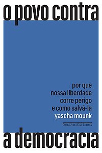 O povo contra a democracia: Por que nossa liberdade corre perigo e como salvá-la