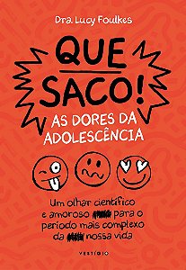 Que saco! As dores da adolescência: Um olhar científico e amoroso para o período mais complexo da nossa vida