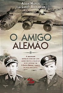 O amigo alemão: A apaixonante história de como um piloto alemão poupou a vida de um piloto americano na II Guerra Mundial e ganhou um amigo para sempre
