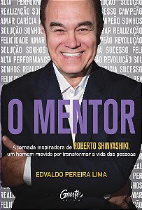 O MENTOR: A jornada inspiradora de Roberto Shinyashiki, um homem movido por transformar a vida das pessoas