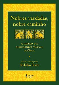 Nobres verdades, nobre caminho: A essência dos ensinamentos originais do Buda