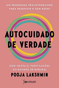 Autocuidado de verdade: Um programa transformador para redefinir o bem-estar (sem cristais, purificações ou banhos de espuma)
