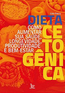 Dieta cetogênica: Como aumentar sua saúde, longevidade, produtividade e bem-estar