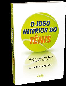 O jogo interior do Tênis O guia clássico para o lado mental da excelência no desempenho