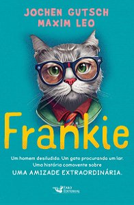 Frankie - Um homem desiludido. Um gato procurando um lar. Uma história comovente sobre uma amizade extraordinária.