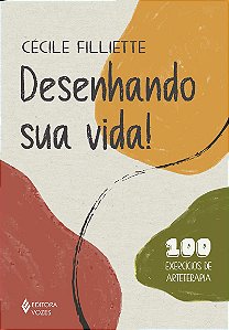 Desenhando sua vida!: 100 exercícios de arteterapia