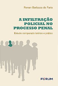 A infiltração policial no processo penal: Estudo comparado teórico e prático