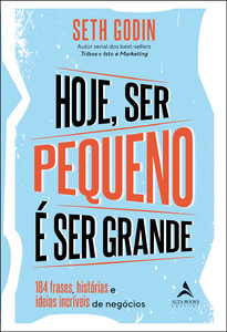 Hoje ser pequeno é ser grande: 184 outras frases, histórias e ideias incríveis de negócios