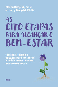 As oito etapas para alcançar o bem-estar: técnicas simples e eficazes para melhorar a saúde mental em um mundo acelerado
