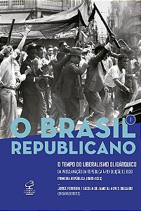 O Brasil Republicano: O tempo do liberalismo oligárquico (Vol. 1): Da Proclamação da República à Revolução de 1930