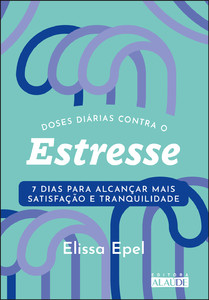 Doses diárias contra o estresse: 7 dias para alcançar mais satisfação e tranquilidade