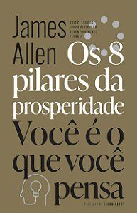 Os 8 pilares da prosperidade & Você é o que você pensa: Dois clássicos fundamentais do desenvolvimento pessoal