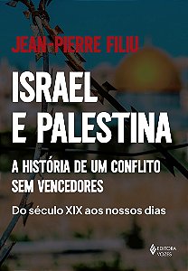 Israel e Palestina: A história de um conflito sem vencedores - Do século XIX aos nossos dias